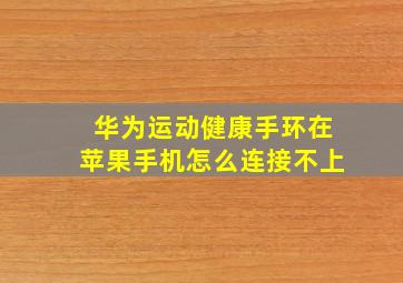 华为运动健康手环在苹果手机怎么连接不上