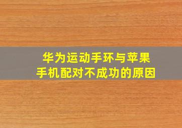 华为运动手环与苹果手机配对不成功的原因