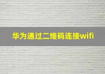 华为通过二维码连接wifi