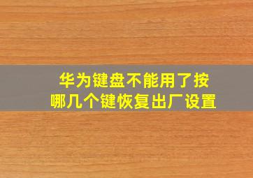 华为键盘不能用了按哪几个键恢复出厂设置