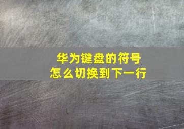 华为键盘的符号怎么切换到下一行