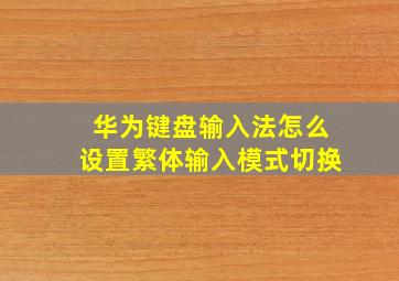 华为键盘输入法怎么设置繁体输入模式切换