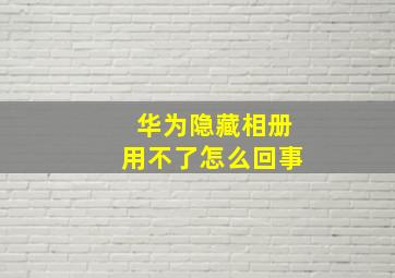 华为隐藏相册用不了怎么回事