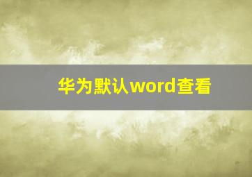 华为默认word查看