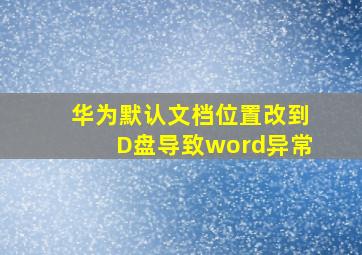 华为默认文档位置改到D盘导致word异常