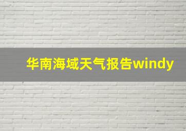 华南海域天气报告windy