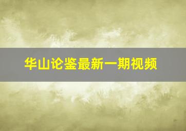 华山论鉴最新一期视频