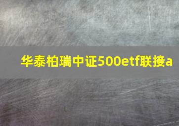 华泰柏瑞中证500etf联接a