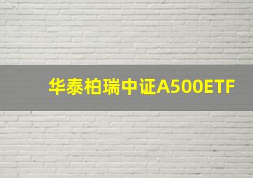 华泰柏瑞中证A500ETF