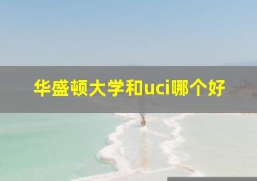 华盛顿大学和uci哪个好