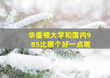 华盛顿大学和国内985比哪个好一点呢