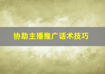 协助主播推广话术技巧