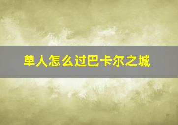 单人怎么过巴卡尔之城