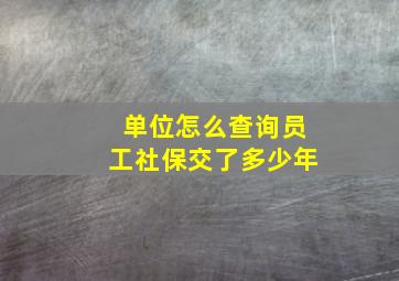 单位怎么查询员工社保交了多少年