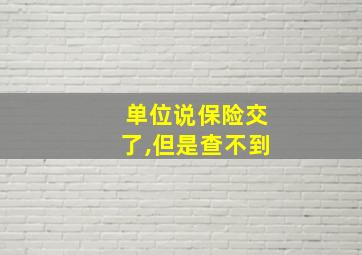 单位说保险交了,但是查不到