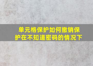 单元格保护如何撤销保护在不知道密码的情况下