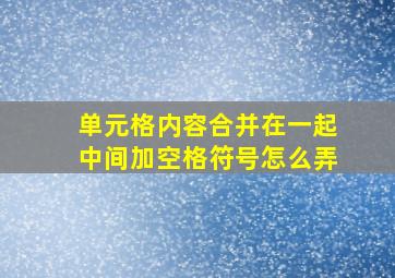 单元格内容合并在一起中间加空格符号怎么弄