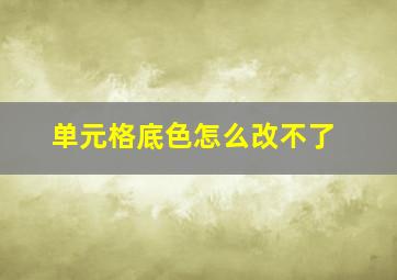 单元格底色怎么改不了