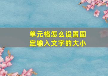 单元格怎么设置固定输入文字的大小