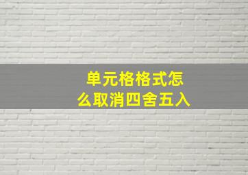 单元格格式怎么取消四舍五入