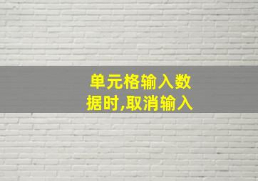 单元格输入数据时,取消输入