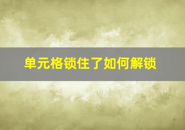 单元格锁住了如何解锁