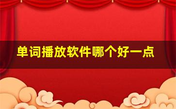 单词播放软件哪个好一点