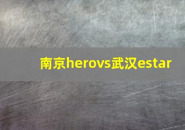 南京herovs武汉estar