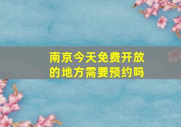 南京今天免费开放的地方需要预约吗