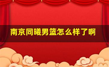 南京同曦男篮怎么样了啊