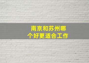 南京和苏州哪个好更适合工作