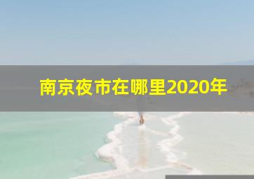 南京夜市在哪里2020年