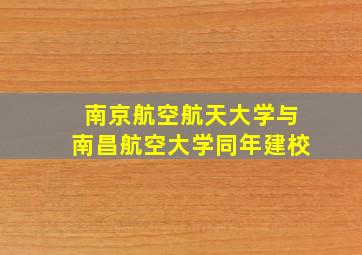 南京航空航天大学与南昌航空大学同年建校