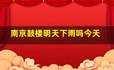 南京鼓楼明天下雨吗今天