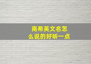 南希英文名怎么说的好听一点