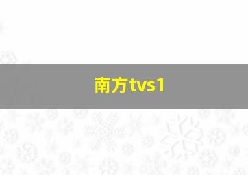 南方tvs1