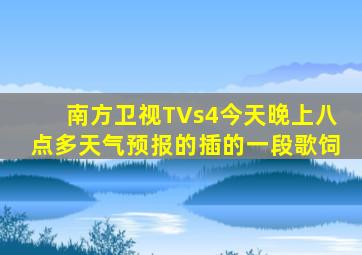 南方卫视TVs4今天晚上八点多天气预报的插的一段歌饲