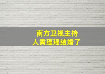 南方卫视主持人黄蕴瑶结婚了