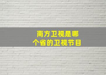 南方卫视是哪个省的卫视节目