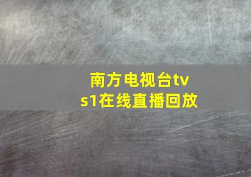 南方电视台tvs1在线直播回放