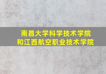 南昌大学科学技术学院和江西航空职业技术学院