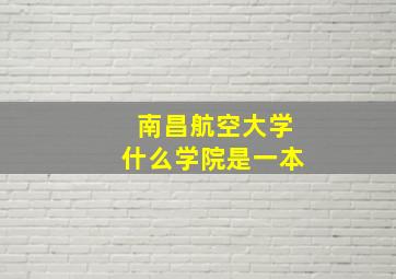 南昌航空大学什么学院是一本