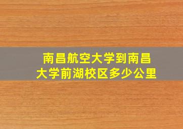 南昌航空大学到南昌大学前湖校区多少公里