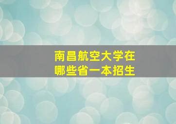 南昌航空大学在哪些省一本招生