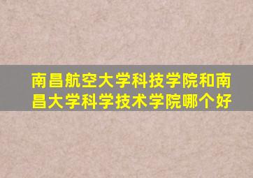 南昌航空大学科技学院和南昌大学科学技术学院哪个好