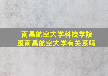 南昌航空大学科技学院跟南昌航空大学有关系吗