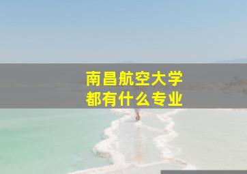 南昌航空大学都有什么专业