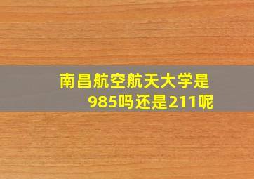 南昌航空航天大学是985吗还是211呢