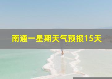 南通一星期天气预报15天