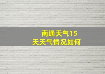 南通天气15天天气情况如何